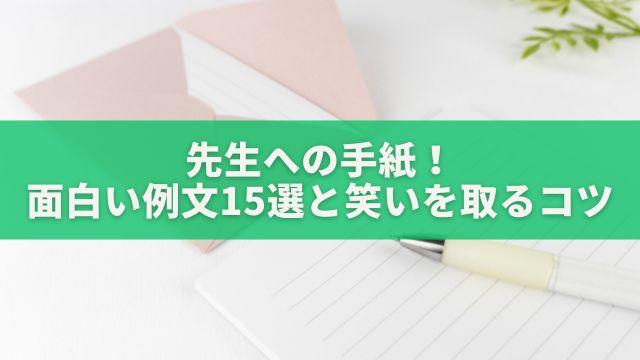 先生への手紙！面白い例文15選と笑いを取るコツ