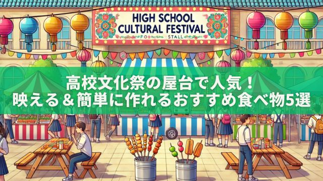 高校文化祭の屋台で人気！映える＆簡単に作れるおすすめ食べ物5選【準備や注意点も紹介】